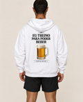 Casaco Moletom Premium - Eu Treino Para Poder Beber (Cerveja)