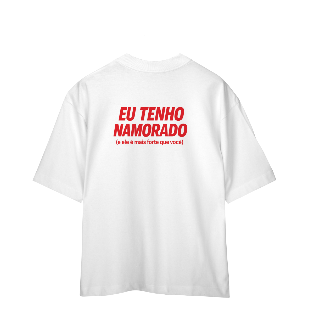 Eu Tenho Namorado (e ele é mais forte que você) - Oversized