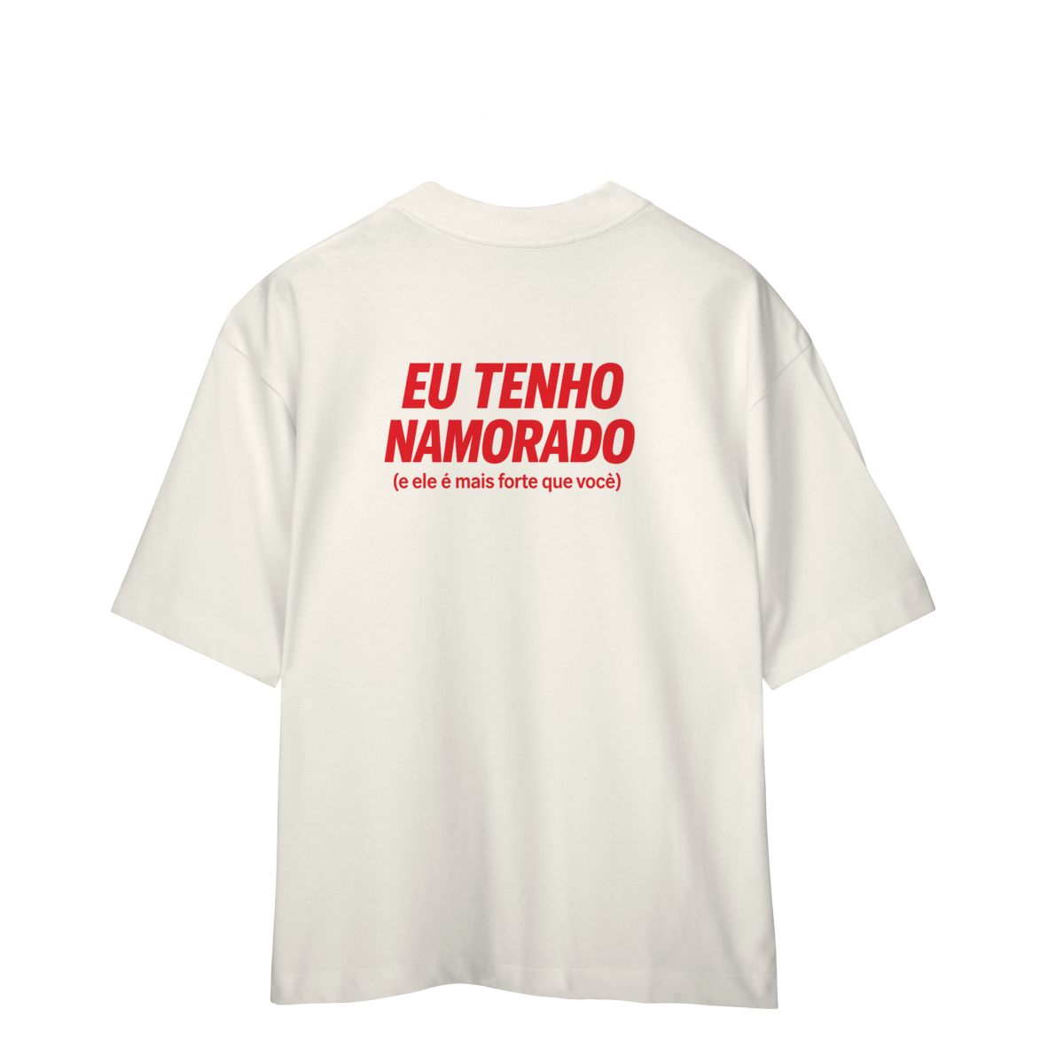 Eu Tenho Namorado (e ele é mais forte que você) - Oversized